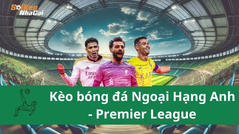 Kèo bóng đá Ngoại Hạng Anh - Premier League