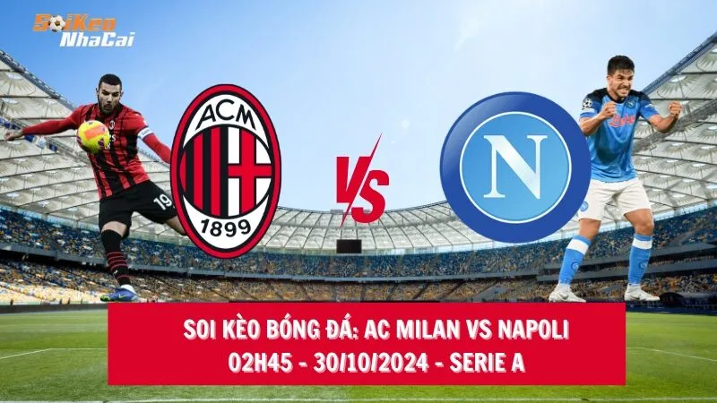 Soi kèo nhà cái AC Milan vs Napoli, 02h45 - 30/10/2024 - Serie A