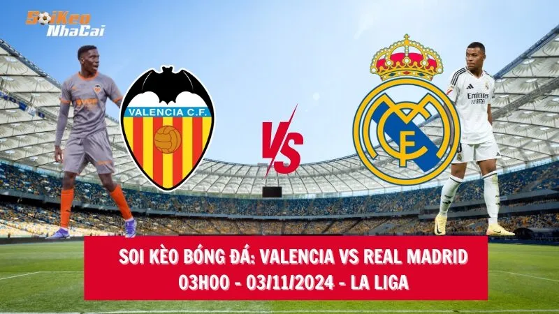 Soi kèo nhà cái Valencia vs Real Madrid - 03h00 - 03/11/2024 - La Liga