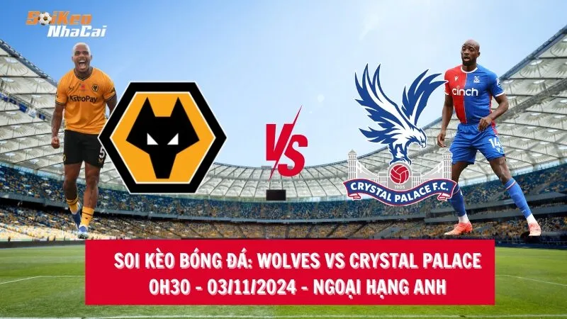 Soi kèo nhà cái Wolverhampton vs Crystal Palace - 0h30 - 03/11/2024 - Ngoại hạng Anh