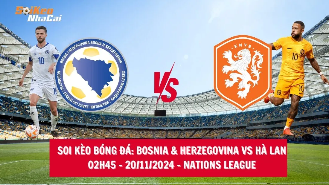 Soi kèo nhà cái Bosnia & Herzegovina vs Hà Lan – 02h45 – 20/11/2024 – Nations League