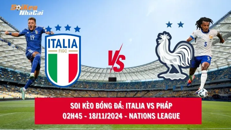 Soi kèo nhà cái Italia vs Pháp – 02h45 – 18/11/2024 – Nations League