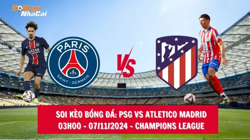 Soi kèo nhà cái PSG vs Atletico Madrid – 03h00 – 07/11/2024 – Champions League