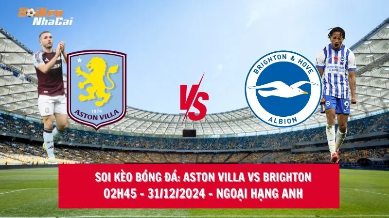 Soi kèo nhà cái Aston Villa vs Brighton – 02h45 – 31/12/2024 – Ngoại hạng Anh