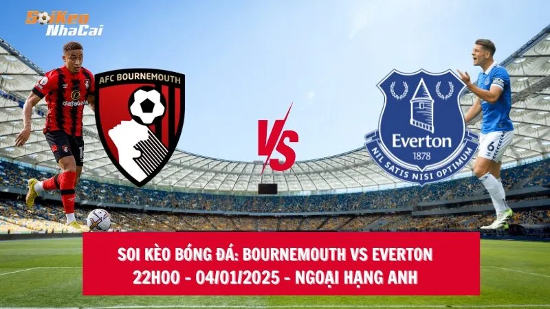 Soi kèo nhà cái Bournemouth vs Everton – 22h00 – 04/01/2025 – Ngoại hạng Anh