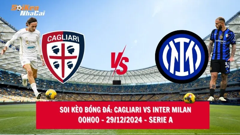 Soi kèo nhà cái Cagliari vs Inter Milan - 00h00 - 29/12/2024 - Serie A