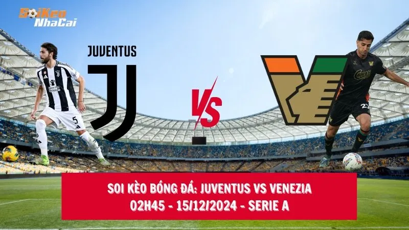 Soi kèo nhà cái Juventus vs Venezia - 02h45 - 15/12/2024 - Serie A