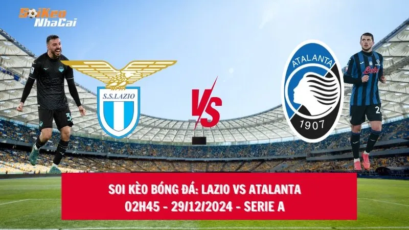 Soi kèo nhà cái Lazio vs Atalanta – 02h45 – 29/12/2024 – Serie A