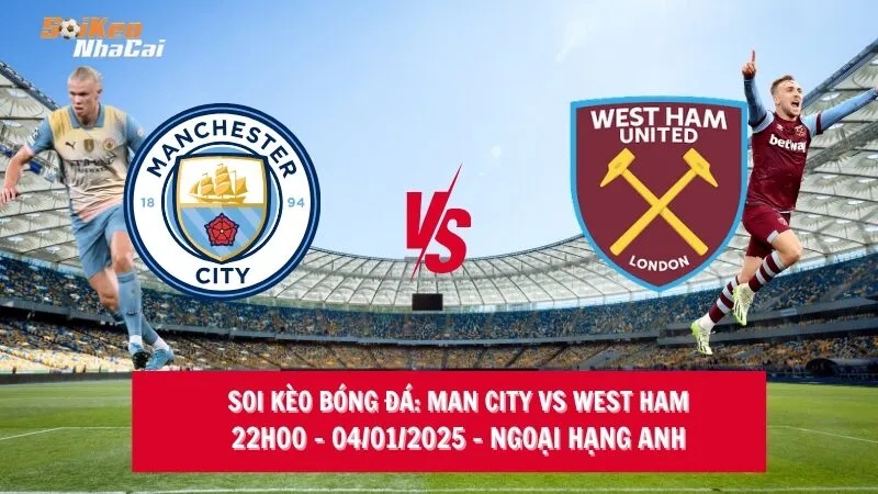 Soi kèo nhà cái Man City vs West Ham – 22h00 – 04/01/2025 – Ngoại hạng Anh