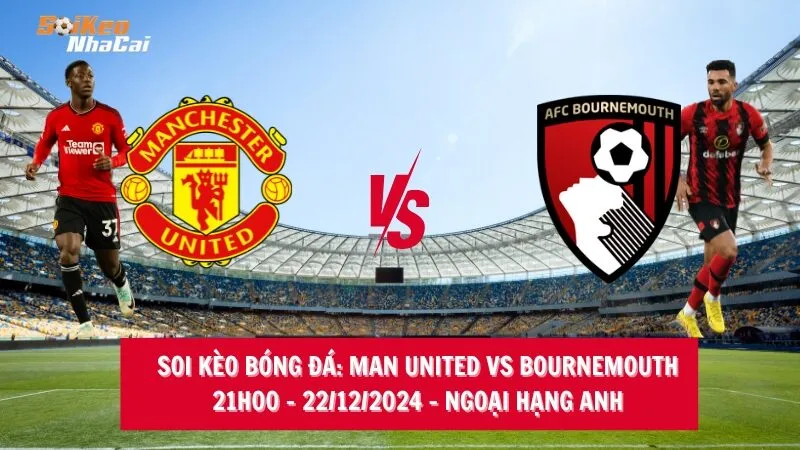 Soi kèo nhà cái Man United vs Bournemouth - 21h00 - 22/12/2024 - Ngoại hạng Anh