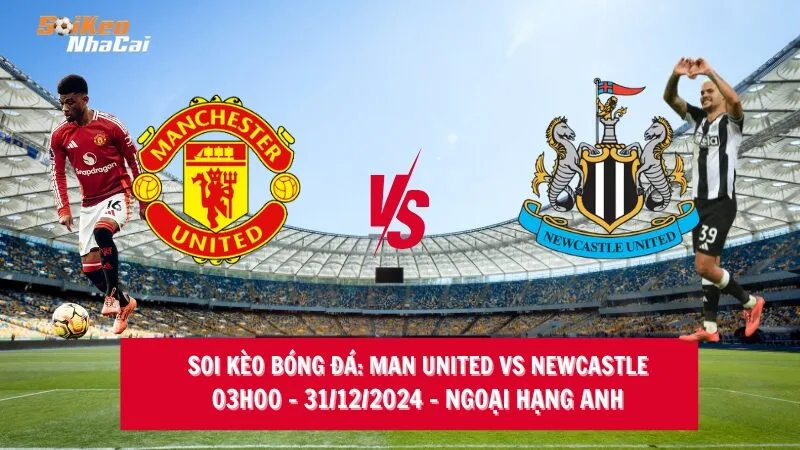 Soi kèo nhà cái Man United vs Newcastle – 03h00 – 31/12/2024 – Ngoại hạng Anh