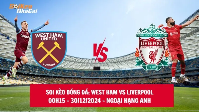 Soi kèo nhà cái West Ham vs Liverpool – 00h15 – 30/12/2024 – Ngoại hạng Anh