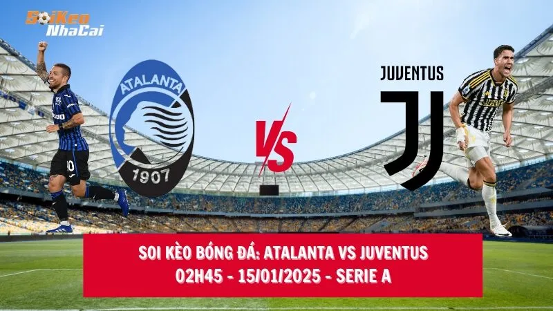 Soi kèo nhà cái Atalanta vs Juventus - 02h45 - 15/01/2025 - Serie A