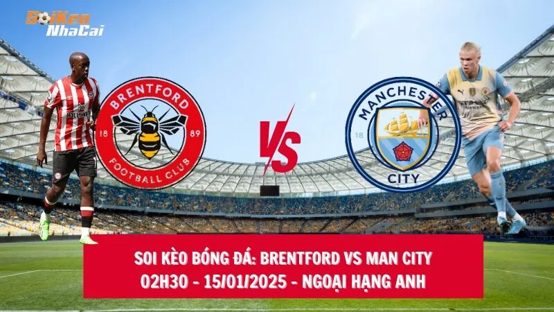 Soi kèo nhà cái Brentford vs Man City – 02h30 – 15/01/2025 – Ngoại hạng Anh