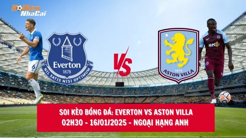 Soi kèo nhà cái Everton vs Aston Villa – 02h30 – 16/01/2025 – Ngoại hạng Anh