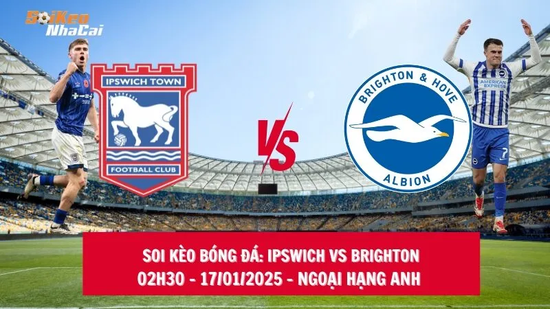 Soi kèo nhà cái Ipswich vs Brighton – 02h30 – 17/01/2025 – Ngoại hạng Anh