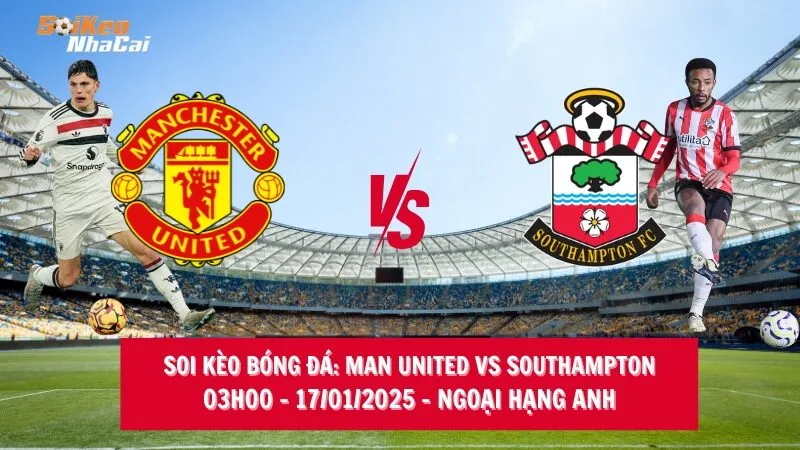 Soi kèo nhà cái Man United vs Southampton – 03h00 – 17/01/2025 – Ngoại hạng Anh