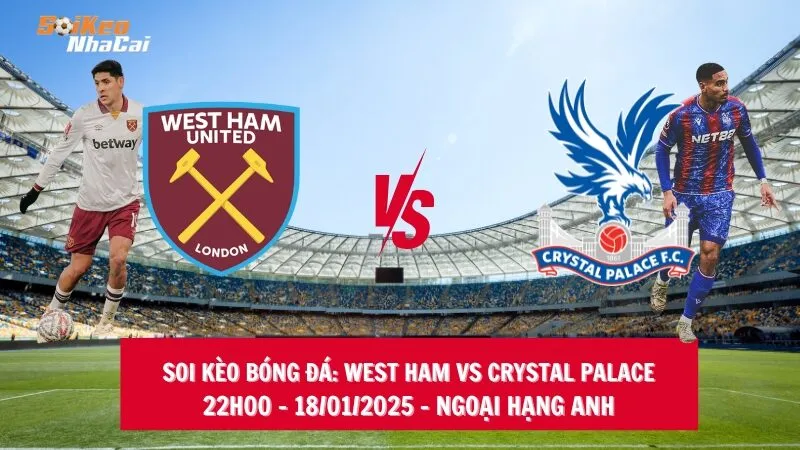 Soi kèo nhà cái West Ham vs Crystal Palace – 22h00 – 18/01/2025 – Ngoại hạng Anh